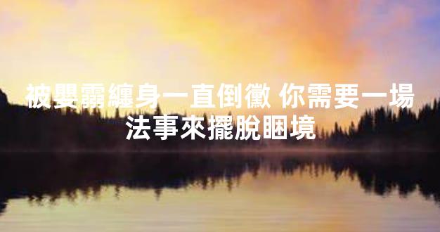 被嬰霛纏身一直倒黴 你需要一場法